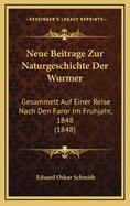 Neue Beitrage Zur Naturgeschichte Der Wurmer: Gesammelt Auf Einer Reise Nach Den Faror Im Fruhjahr, 1848 (1848)