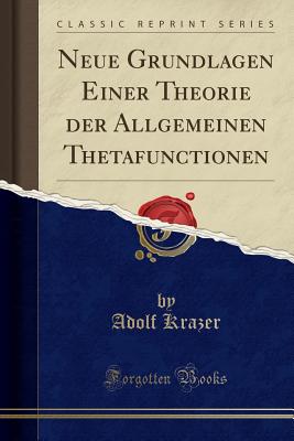 Neue Grundlagen Einer Theorie Der Allgemeinen Thetafunctionen (Classic Reprint) - Krazer, Adolf