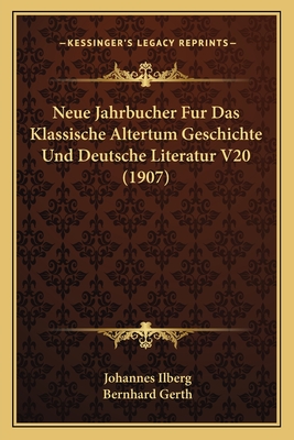 Neue Jahrbucher Fur Das Klassische Altertum Geschichte Und Deutsche Literatur V20 (1907) - Ilberg, Johannes (Editor), and Gerth, Bernhard (Editor)