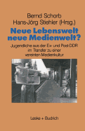 Neue Lebenswelt - Neue Medienwelt?: Jugendliche Aus Der Ex- Und Post-DDR Im Transfer Zu Einer Vereinten Medienkultur