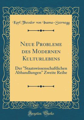 Neue Probleme Des Modernen Kulturlebens: Der "staatswissenschaftlichen Abhandlungen" Zweite Reihe (Classic Reprint) - Inama-Sternegg, Karl Theodor Von