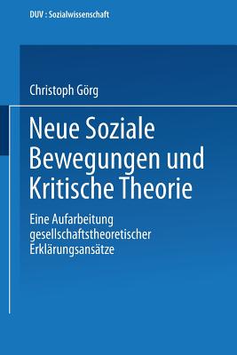 Neue Soziale Bewegungen Und Kritische Theorie: Eine Aufarbeitung Gesellschaftstheoretischer Erklrungsanstze - Grg, Christoph