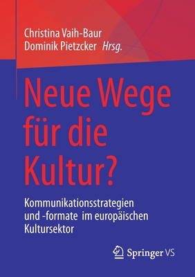 Neue Wege fur die Kultur?: Kommunikationsstrategien und -formate  im europaischen Kultursektor - Vaih-Baur, Christina (Editor), and Pietzcker, Dominik (Editor)