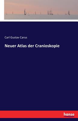 Neuer Atlas Der Cranioskopie - Carus, Carl Gustav