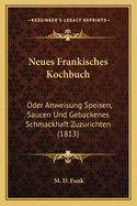Neues Frankisches Kochbuch: Oder Anweisung Speisen, Saucen Und Gebackenes Schmackhaft Zuzurichten (1813)
