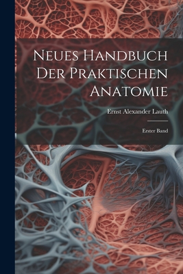 Neues Handbuch Der Praktischen Anatomie: Erster Band - Lauth, Ernst Alexander