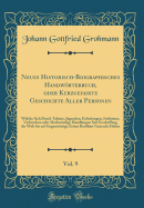 Neues Historisch-Biographisches Handwrterbuch, Oder Kurzgefate Geschichte Aller Personen, Vol. 9: Welche Sich Durch Talente, Jugenden, Erfindungen, Irrthmer, Verbrechen Oder Merkwrdige Handlungen Seit Erschaffung Der Welt Bis Auf Gegenwrtige Zei