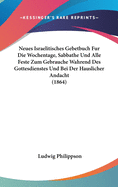 Neues Israelitisches Gebetbuch F?r Die Wochentage, Sabbathe, Und Alle Feste: Zum Gebrauche W?hrend Des Gottesdienstes Und Bei Der H?usliche Andacht