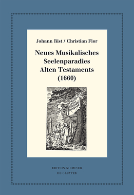 Neues Musikalisches Seelenparadies Alten Testaments (1660) - Rist, Johann, and Flor, Christian, and Steiger, Johann Anselm (Editor)