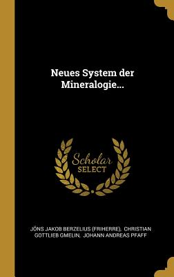 Neues System Der Mineralogie... - Jns Jakob Berzelius (Friherre) (Creator), and Christian Gottlieb Gmelin (Creator), and Johann Andreas Pfaff (Creator)