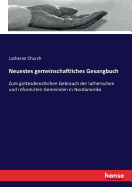 Neuestes gemeinschaftliches Gesangbuch: Zum gottesdienstlichen Gebrauch der lutherischen und reformirten Gemeinden in Nordamerika