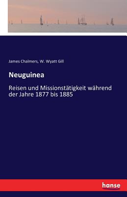 Neuguinea: Reisen und Missionsttigkeit whrend der Jahre 1877 bis 1885 - Chalmers, James, and Gill, W Wyatt