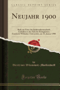 Neujahr 1900: Rede Zur Feier Des Jahrhundertwechsels Gehalten in Der Aula Der Koniglichen Friedrich-Wilhelms-Universitat, Am 13, Januar 1900 (Classic Reprint)