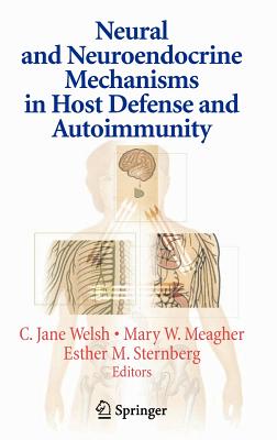 Neural and Neuroendocrine Mechanisms in Host Defense and Autoimmunity - Welsh, C Jane (Editor), and Meagher, Mary (Editor), and Sternberg, Esther, Dr. (Editor)
