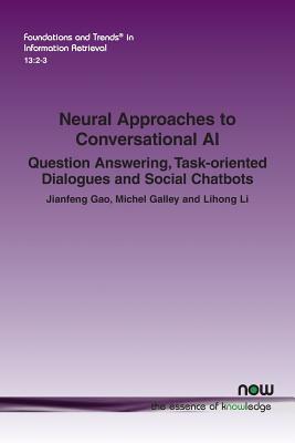 Neural Approaches to Conversational AI: Question Answering, Task-oriented Dialogues and Social Chatbots - Gao, Jianfeng, and Galley, Michel, and Li, Lihong