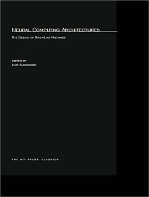 Neural Computing Architectures: The Design of Brain-Like Machines - Aleksander, Igor, Professor (Editor)