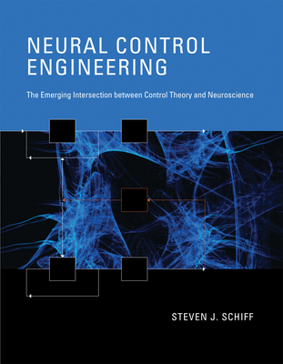 Neural Control Engineering: The Emerging Intersection between Control Theory and Neuroscience - Schiff, Steven J