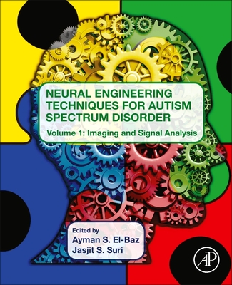 Neural Engineering Techniques for Autism Spectrum Disorder: Volume 1: Imaging and Signal Analysis - S El-Baz, Ayman (Editor), and Suri, Jasjit, PhD, MBA (Editor)