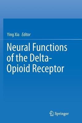 Neural Functions of the Delta-Opioid Receptor - Xia, Ying (Editor)