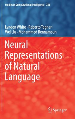 Neural Representations of Natural Language - White, Lyndon, and Togneri, Roberto, and Liu, Wei