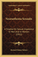 Neurasthenia Sexualis: A Treatise On Sexual Impotence In Men And In Women (1912)