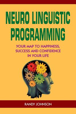 Neuro Linguistic Programming: Your Road to Happiness, Success and Confidence in your Life - Johnson, Randy