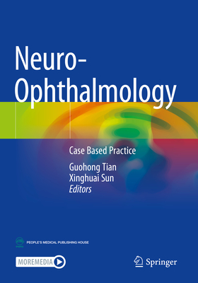 Neuro-Ophthalmology: Case Based Practice - Tian, Guohong (Editor), and Sun, Xinghuai (Editor)