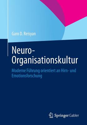 Neuro-Organisationskultur: Moderne Fuhrung Orientiert an Hirn- Und Emotionsforschung - Reisyan, Garo D