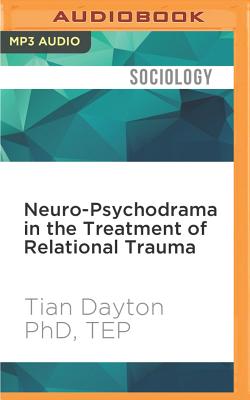 Neuro-Psychodrama in the Treatment of Relational Trauma: A Strength-Based, Experiential Model for Healing Ptsd - Dayton, Tian, and Toren, Suzanne (Read by)