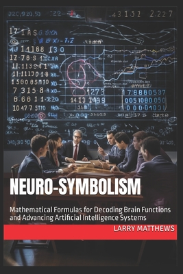Neuro-Symbolism: Mathematical Formulas for Decoding Brain Functions and Advancing AI - Matthews, Larry``