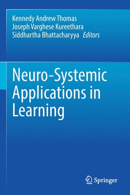 Neuro-Systemic Applications in Learning - Thomas, Kennedy Andrew (Editor), and Kureethara, Joseph Varghese (Editor), and Bhattacharyya, Siddhartha (Editor)