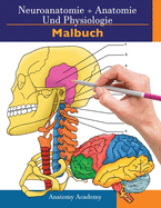 Neuroanatomie + Anatomie und Physiologie Malbuch: 2-in-1-Sammlungssatz Unglaublich detailliertes Arbeitsheft mit Selbsttestfarben fr Studium und Entspannung