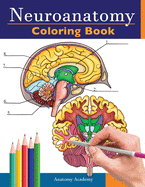 Neuroanatomy Coloring Book: Incredibly Detailed Self-Test Human Brain Coloring Book for Neuroscience Perfect Gift for Medical School Students, Nurses, Doctors and Adults