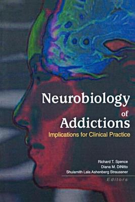 Neurobiology of Addictions: Implications for Clinical Practice - Straussner, Shulamith L a, and Spence, Richard T, and Dinitto, Diana M