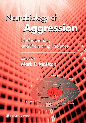 Neurobiology of Aggression: Understanding and Preventing Violence - Mattson, Mark P (Editor)