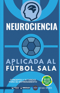 Neurociencia aplicada al ftbol sala: Concepto y 70 tareas para su entrenamiento