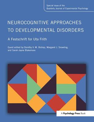 Neurocognitive Approaches to Developmental Disorders: A Festschrift for Uta Frith: A Special Issue of the Quarterly Journal of Experimental Psychology - Bishop (Editor), and Snowling, Margaret (Editor), and Blakemore, Sarah-Jayne (Editor)