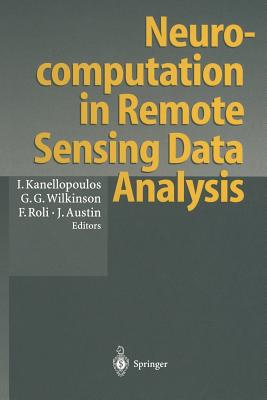 Neurocomputation in Remote Sensing Data Analysis: Proceedings of Concerted Action Compares (Connectionist Methods for Pre-Processing and Analysis of Remote Sensing Data) - Kanellopoulos, Ioannis (Editor), and Wilkinson, Graeme G (Editor), and Roli, Fabio (Editor)