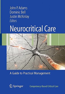Neurocritical Care: A Guide to Practical Management - Adams, John P (Editor), and Bell, Dominic (Editor), and McKinlay, Justin (Editor)