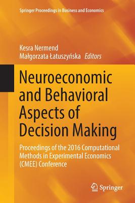 Neuroeconomic and Behavioral Aspects of Decision Making: Proceedings of the 2016 Computational Methods in Experimental Economics (CMEE) Conference - Nermend, Kesra (Editor), and Latuszynska, Malgorzata (Editor)