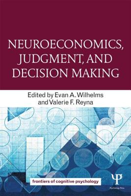 Neuroeconomics, Judgment, and Decision Making - Wilhelms, Evan A (Editor), and Reyna, Valerie F (Editor)