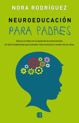 Neuroeducacin Para Padres: Educa a Tus Hijos Con La Ayuda de Las Neurociencias / Neuroeducation - Rodriguez, Nora