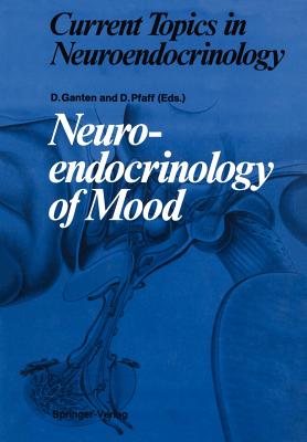 Neuroendocrinology of Mood - Fuxe, Kjell, and Ganten, Detlev (Editor), and Agnati, L F (Contributions by)