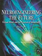 Neuroengineering the Future: Virtual Minds and the Creation of Immortality - Katz, Bruce F