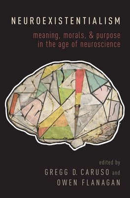 Neuroexistentialism: Meaning, Morals, and Purpose in the Age of Neuroscience - Caruso, Gregg (Editor), and Flanagan, Owen (Editor)