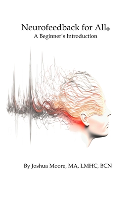 Neurofeedback For All: A Beginner's Introduction - Moore, Joshua R