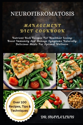 Neurofibromatosis Management Diet Cookbook: Nutrient Rich Recipes For Healthier Living: Boost Immunity And Manage Symptoms Naturally: Delicious Meals For Optimal Wellness - Lewis, Shayla, Dr.