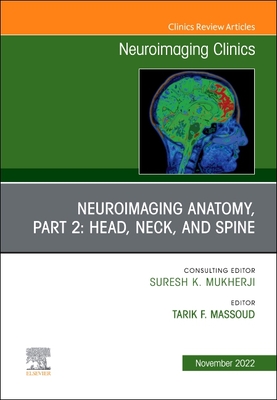 Neuroimaging Anatomy, Part 2: Head, Neck, and Spine, an Issue of Neuroimaging Clinics of North America: Volume 32-4 - Massoud, Tarik F, MD, PhD (Editor)