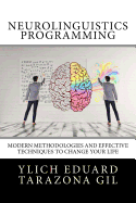 Neurolinguistics Programming: Practical Guide to NLP APPLIED - Modern Methodologies And Effective Techniques to Change Your Life