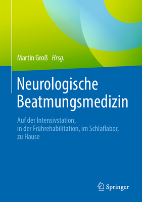 Neurologische Beatmungsmedizin: Auf der Intensivstation, in der Fr?hrehabilitation, im Schlaflabor, zu Hause - Gro?, Martin (Editor), and Sch?fer, Klaus (Foreword by)